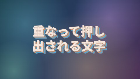 重なって押し出される文字の途中の絵