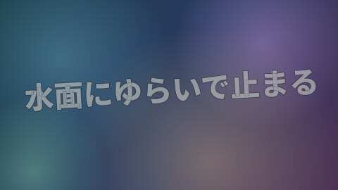 水面にゆらいで止まるの途中の絵